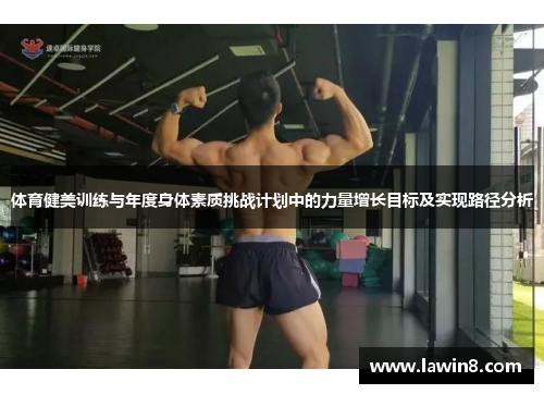 体育健美训练与年度身体素质挑战计划中的力量增长目标及实现路径分析